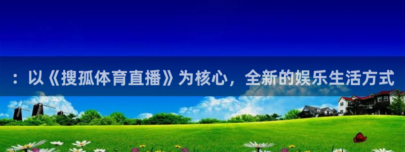 斗球直播app免费下载：：以《搜孤体育直播》为核心，全新的娱乐生活方式