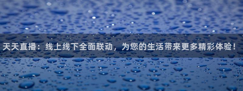 斗球直播篮球回放视频：天天直播：线上线下全面联动，为您的生活带来更多精彩体验！