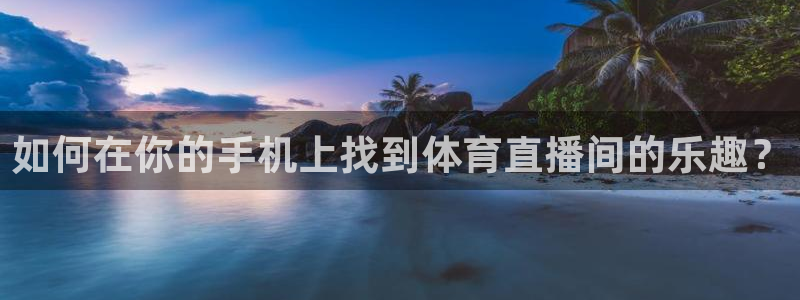 dqiuvip斗球直播：如何在你的手机上找到体育直播间的乐趣？