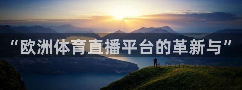 斗球直播app官网：“欧洲体育直播平台的革新与”