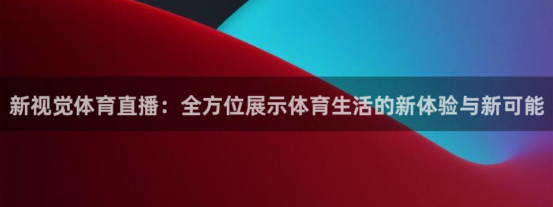 斗球直播在线观看手机版：新视觉体育直播：全方位展示体育生活的新体验与新可能